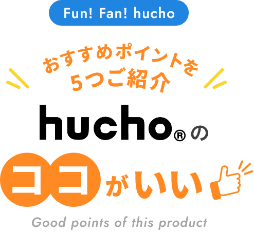 おすすめポイントを5つご紹介 hucho®のココがいい